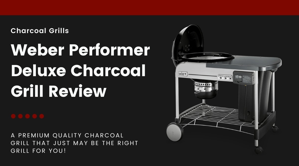 rand Verder Bemiddelaar Weber Performer Deluxe Charcoal Grill Review | FoodFireFriends.com